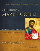 book A Theology of Mark's Gospel: Good News about Jesus the Messiah, the Son of God