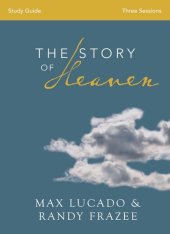 book The Story of Heaven Study Guide: Exploring the Hope and Promise of Eternity