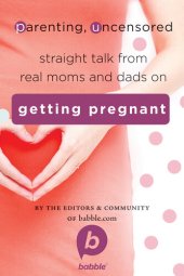 book Parenting, Uncensored: Straight Talk from Real Moms and Dads on Getting Pregnant