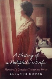 book A History of a Pedophile's Wife: Memoir of a Canadian Teacher and Writer