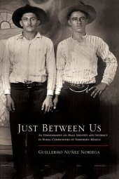 book Just Between Us: An Ethnography of Male Identity and Intimacy in Rural Communities of Northern Mexico