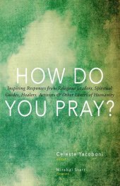 book How Do You Pray?: Inspiring Responses from Religious Leaders, Spiritual Guides, Healers, Activists and Other Lovers of Humanity