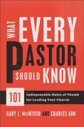 book What Every Pastor Should Know: 101 Indispensable Rules of Thumb for Leading Your Church