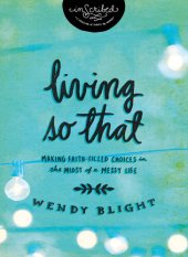 book Living 'So That': Making Faith-Filled Choices in the Midst of a Messy Life