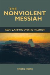 book The Nonviolent Messiah: Jesus, Q, and the Enochic Tradition