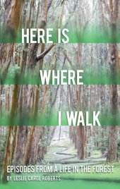 book Here is Where I Walk: Episodes From a Life in the Forest