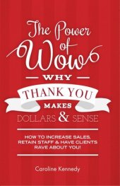 book The Power of Wow! Why Thank You Makes Dollars & Sense: 7-Step Method to Increase Sales Retain Staff & Have Clients Rave about You!