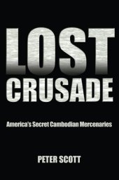 book Lost Crusade: America's Secret Cambodian Mercenaries