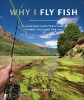 book Why I Fly Fish: Passionate Anglers on the Pastime's Appeal and How It Has Shaped Their Lives