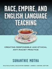 book Race, Empire, and English Language Teaching: Creating Responsible and Ethical Anti-Racist Practice