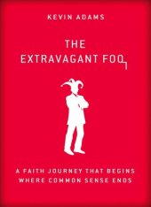 book The Extravagant Fool: A Faith Journey That Begins Where Common Sense Ends