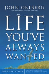 book The Life You've Always Wanted Participant's Guide: Six Sessions on Spiritual Disciplines for Ordinary People