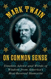 book Mark Twain on Common Sense: Timeless Advice and Words of Wisdom from America's Most-Revered Humorist