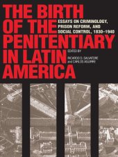 book The Birth of the Penitentiary in Latin America: Essays on Criminology, Prison Reform, and Social Control, 1830-1940