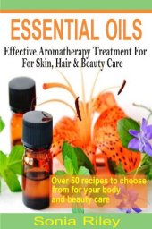 book Essential Oils: Effective Aromatherapy Treatment For Skin, Hair & Beauty Care