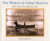 book The World of Chief Seattle: How Can One Sell the Air?