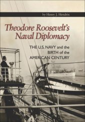 book Theodore Roosevelt's Naval Diplomacy: The U.S. Navy and the Birth of the American Century