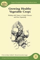 book Growing Healthy Vegetable Crops: Working with Nature to Control Diseases and Pests Organically