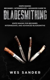 book Knife Making: Beginner + Intermediate + Advanced Guide to Bladesmithing: Knife Making for Beginner, Intermediate, and Advanced Bladesmiths