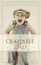 book The Quotable Dad: Appreciation from the Greatest Minds in History