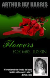 book Flowers for Mrs. Luskin: Who Ordered the Deadly Delivery for the Millionaire's Wife?