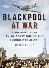 book Blackpool at War: A History of the Fylde Coast During the Second World War