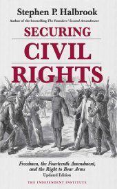 book Securing Civil Rights: Freedmen, the Fourteenth Amendment, and the Right to Bear Arms