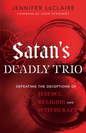 book Satan's Deadly Trio: Defeating the Deceptions of Jezebel, Religion and Witchcraft