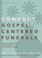 book Conduct Gospel-Centered Funerals: Applying the Gospel at the Unique Challenges of Death