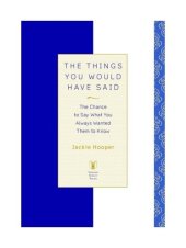 book The Things You Would Have Said: The Chance to Say What You Always Wanted Them to Know