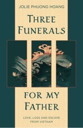 book Three Funerals for My Father: Love, Loss and Escape from Vietnam