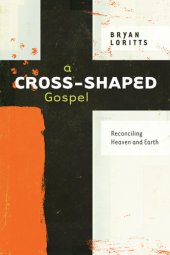 book A Cross-Shaped Gospel: Reconciling Heaven and Earth