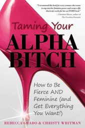 book Taming Your Alpha Bitch: How to be Fierce and Feminine (and Get Everything You Want!)