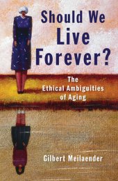 book Should We Live Forever?: The Ethical Ambiguities of Aging