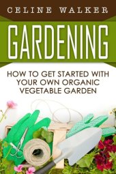 book Gardening: How to Get Started With Your Own Organic Vegetable Garden