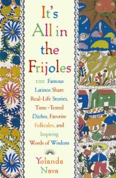 book It's All In the Frijoles: 100 Famous Latinos Share Real-Life Stories, Time-Tested Dichos, Favorite Folktales, and Inspiring Words of Wisdom