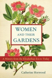 book Women and Their Gardens: A History from the Elizabethan Era to Today