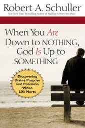 book When You Are Down to Nothing, God Is Up to Something: Discovering Divine Purpose and Provision When Life Hurts