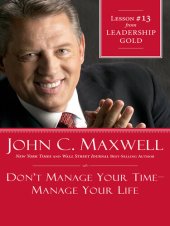 book Don't Manage Your Time-Manage Your Life: Lesson 13 from Leadership Gold