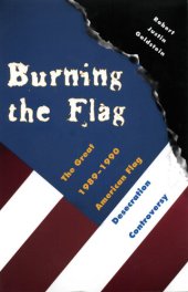 book Burning the Flag: The Great 1989--1990 American Flag Desecration Controversy