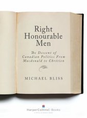 book Right Honourable Men: The Descent of Canadian Politics from MacDonald to Chrétien