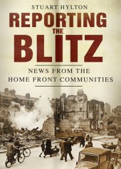 book Reporting the Blitz: News from the Home Front Communities