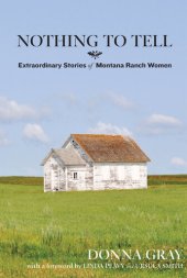 book Nothing to Tell: Extraordinary Stories of Montana Ranch Women