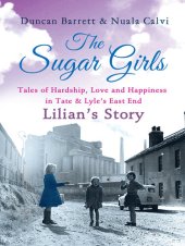 book The Sugar Girls--Lilian's Story: Tales of Hardship, Love and Happiness in Tate & Lyle's East End