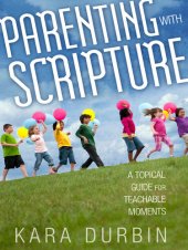 book Parenting with Scripture: A Topical Guide for Teachable Moments