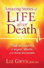 book Amazing Stories of Life After Death: True Accounts of Angelic, Afterlife, and Divine Encounters