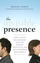 book The Invisible Presence: How a Man's Relationship with His Mother Affects All His Relationships with Women