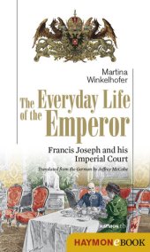 book The Everyday Life of the Emperor: Francis Joseph and his Imperial Court