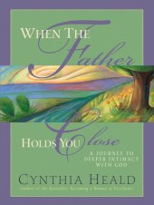 book When the Father Holds You Close: A Journey to Deeper Intimacy with God