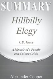 book Summary of Hillbilly Elegy: by J. D. Vance--A Memoir of a Family and Culture in Crisis--A Comprehensive Summary